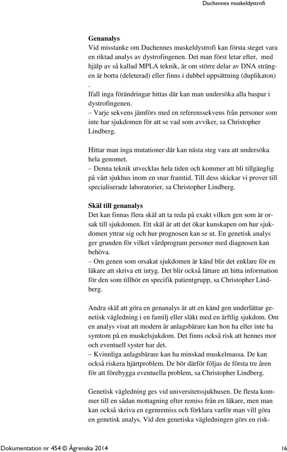 Ifall inga förändringar hittas där kan man undersöka alla baspar i dystrofingenen.