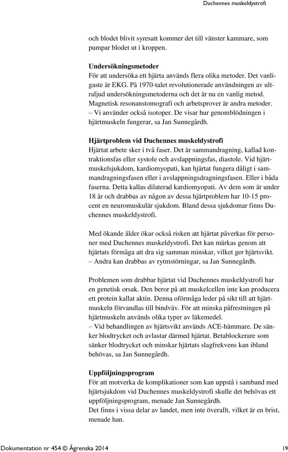 De visar hur genomblödningen i hjärtmuskeln fungerar, sa Jan Sunnegårdh. Hjärtproblem vid Duchennes muskeldystrofi Hjärtat arbete sker i två faser.