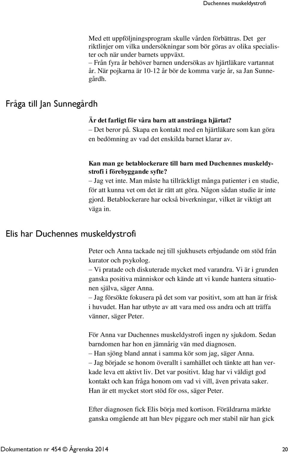 Fråga till Jan Sunnegårdh Är det farligt för våra barn att anstränga hjärtat? Det beror på. Skapa en kontakt med en hjärtläkare som kan göra en bedömning av vad det enskilda barnet klarar av.
