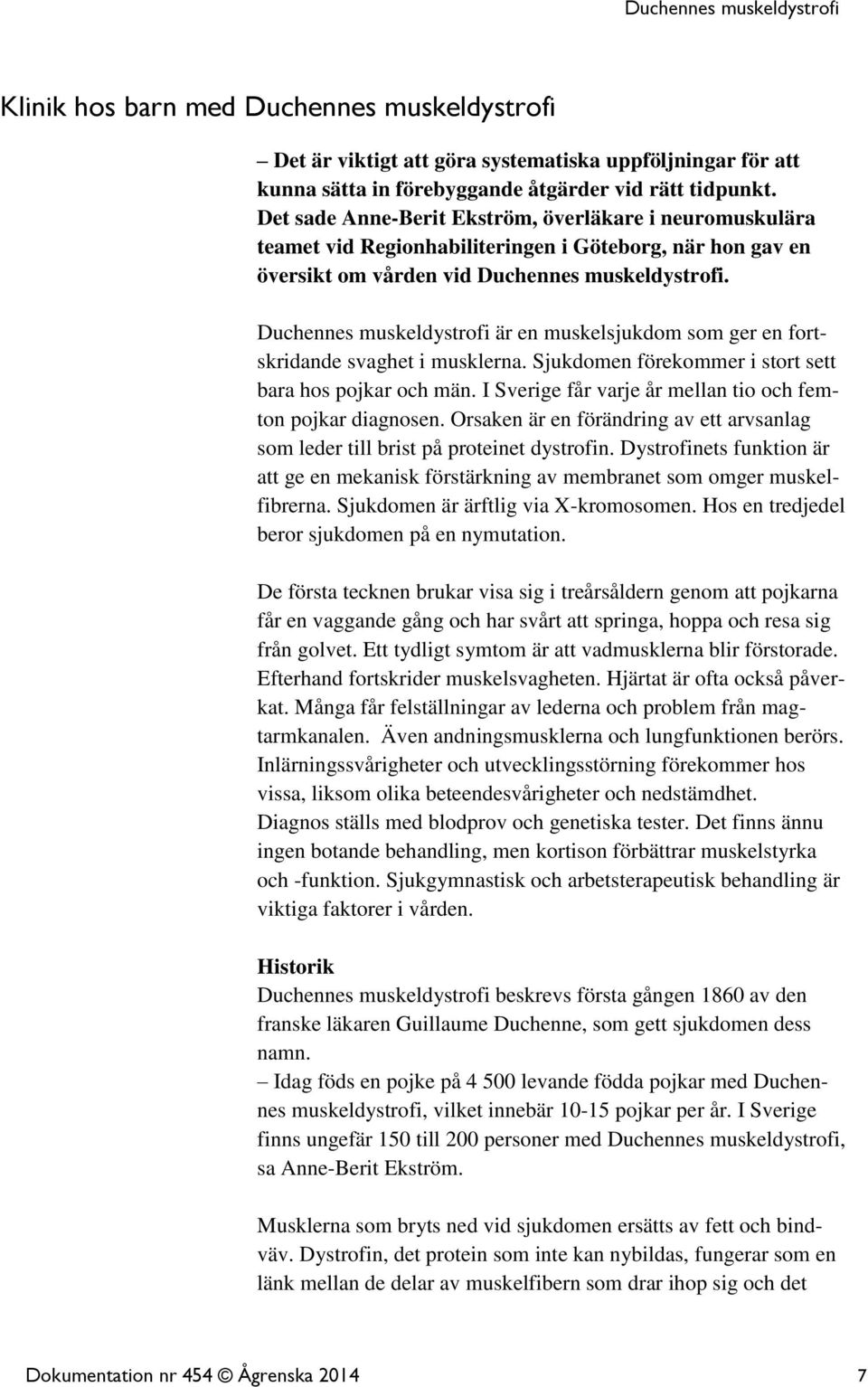 Duchennes muskeldystrofi är en muskelsjukdom som ger en fortskridande svaghet i musklerna. Sjukdomen förekommer i stort sett bara hos pojkar och män.
