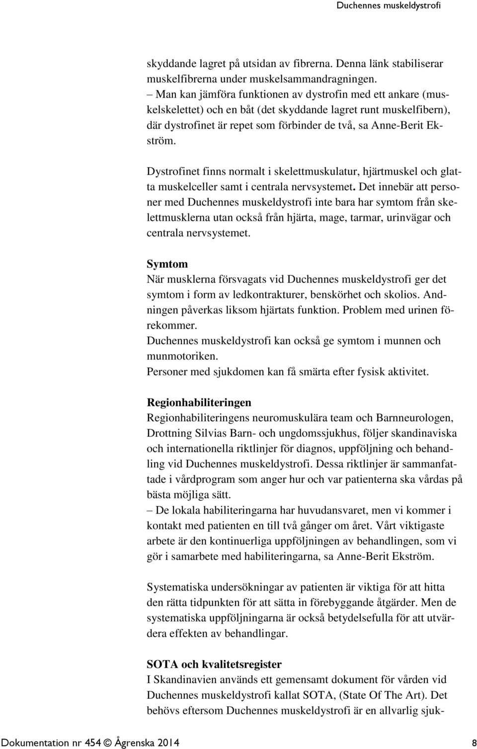 Dystrofinet finns normalt i skelettmuskulatur, hjärtmuskel och glatta muskelceller samt i centrala nervsystemet.