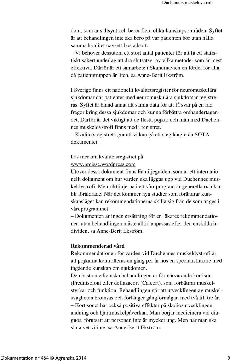 Därför är ett samarbete i Skandinavien en fördel för alla, då patientgruppen är liten, sa Anne-Berit Ekström.