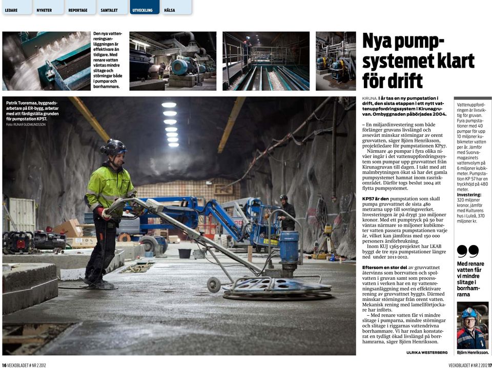 I år tas en ny pumpstation i drift, den sista etappen i ett nytt vattenuppfordringssystem i Kirunagruvan. Ombyggnaden påbörjades 2004.
