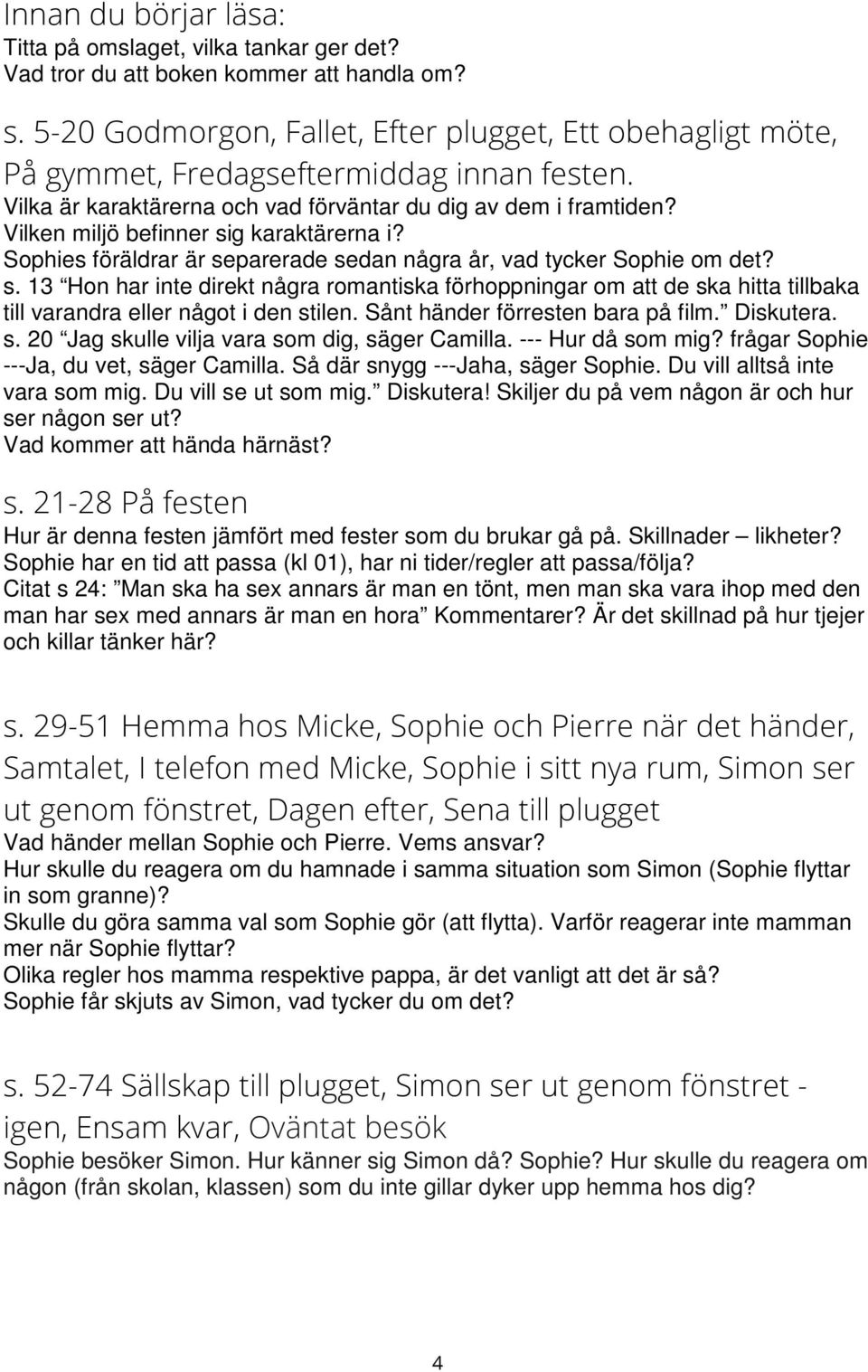 Vilken miljö befinner sig karaktärerna i? Sophies föräldrar är separerade sedan några år, vad tycker Sophie om det? s. 13 Hon har inte direkt några romantiska förhoppningar om att de ska hitta tillbaka till varandra eller något i den stilen.