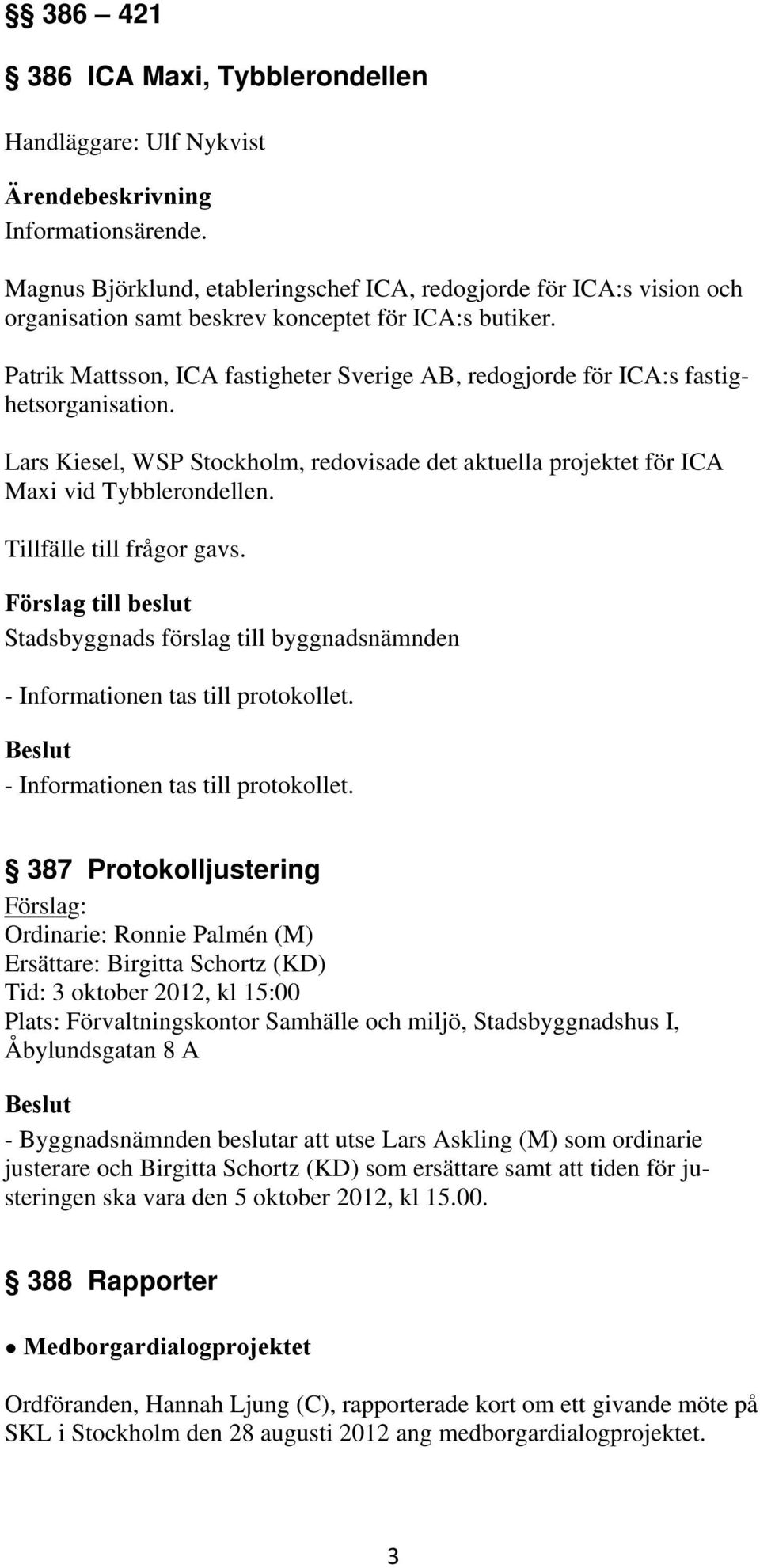 Patrik Mattsson, ICA fastigheter Sverige AB, redogjorde för ICA:s fastighetsorganisation. Lars Kiesel, WSP Stockholm, redovisade det aktuella projektet för ICA Maxi vid Tybblerondellen.