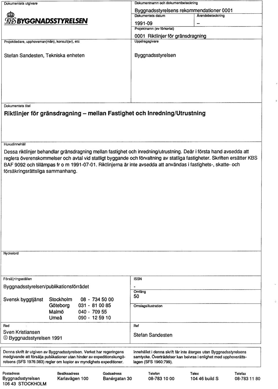 mellan astighet och nredning /Utrustning Huvudinnehåll Dessa riktlinjer behandlar gränsdragning mellan fastighet och inredning/utrustning.