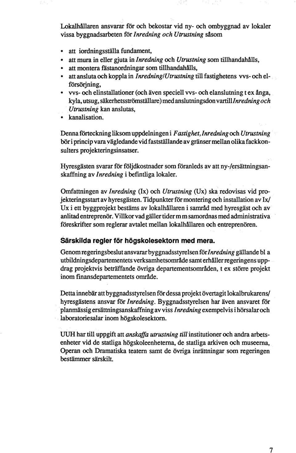 även speciell vvs- och elanslutning t ex ånga, kyla, utsug, s" erhetsströmst are)med anslutningsdon vartill nredni ng öch Utrustning kan anslutas, kanalisation.