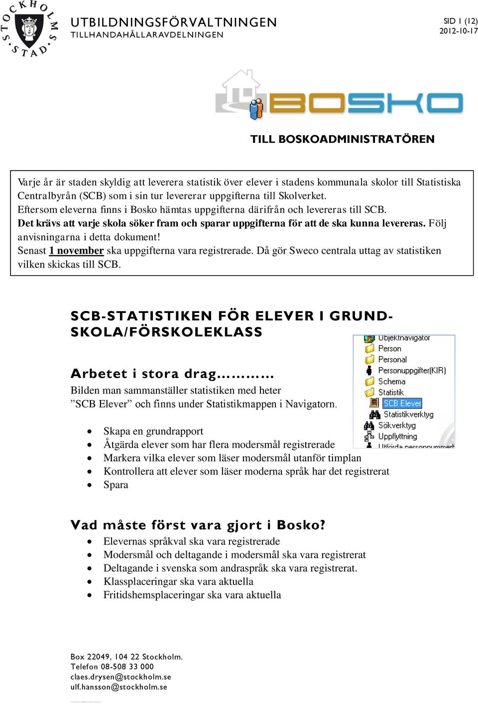 Statistiska Centralbyrån (SCB) som i sin tur levererar uppgifterna till Skolverket. Eftersom eleverna finns i Bosko hämtas uppgifterna därifrån och levereras till SCB.