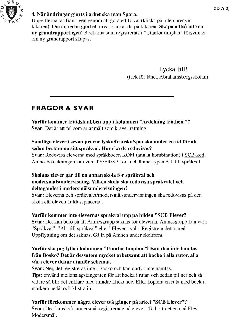 (tack för lånet, Abrahamsbergsskolan) FRÅGOR & SVAR Varför kommer fritidsklubben upp i kolumnen Avdelning frit.hem? Svar: Det är ett fel som är anmält som kräver rättning.