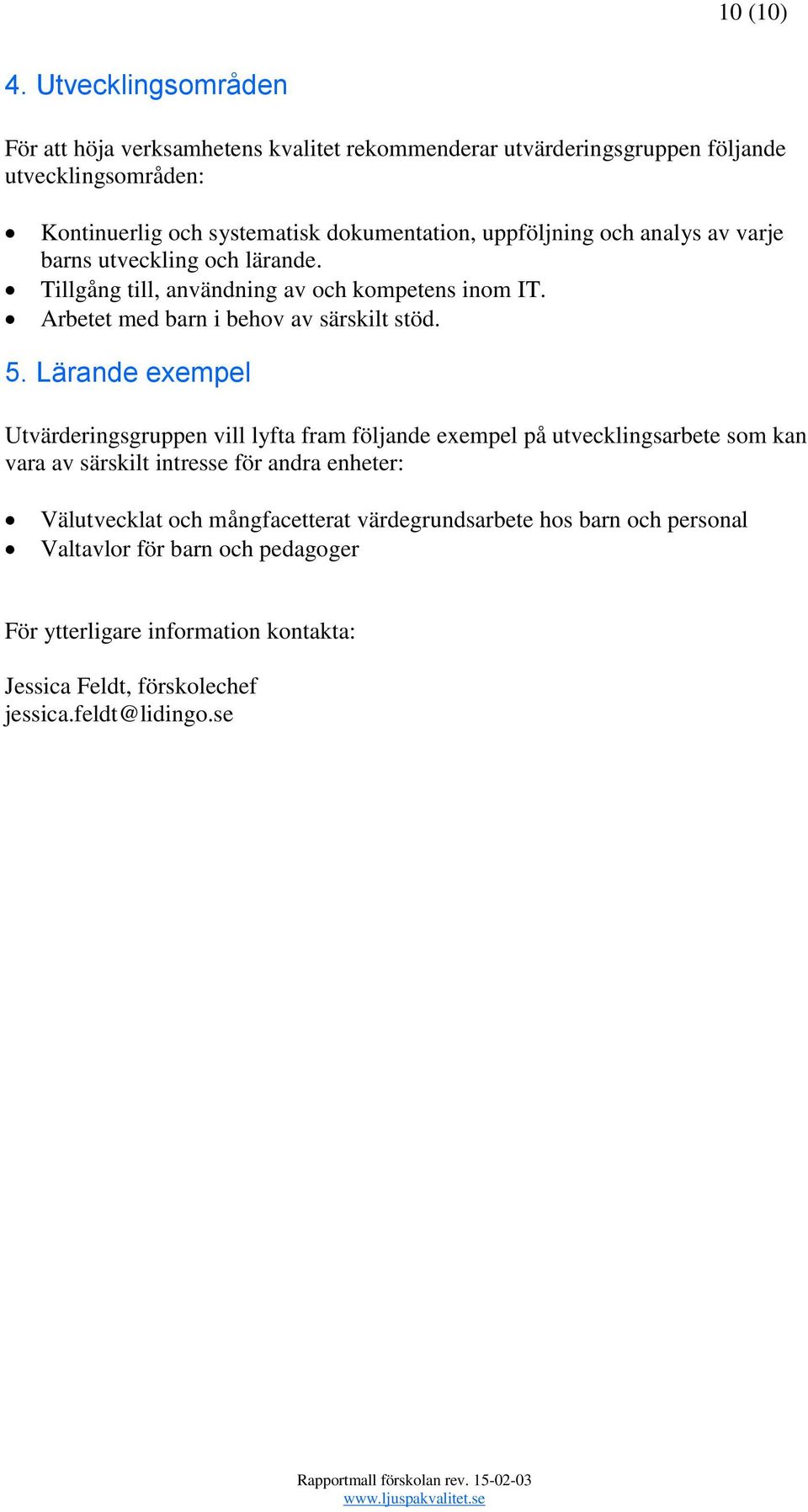 uppföljning och analys av varje barns utveckling och lärande. Tillgång till, användning av och kompetens inom IT. Arbetet med barn i behov av särskilt stöd. 5.