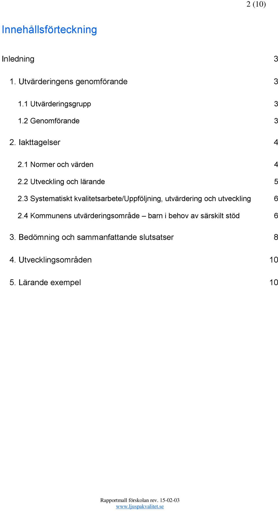 3 Systematiskt kvalitetsarbete/uppföljning, utvärdering och utveckling 6 2.