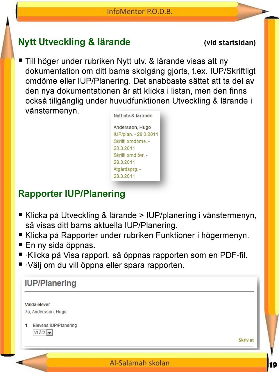 Det snabbaste sättet att ta del av den nya dokumentationen är att klicka i listan, men den finns också tillgänglig under huvudfunktionen Utveckling & lärande i