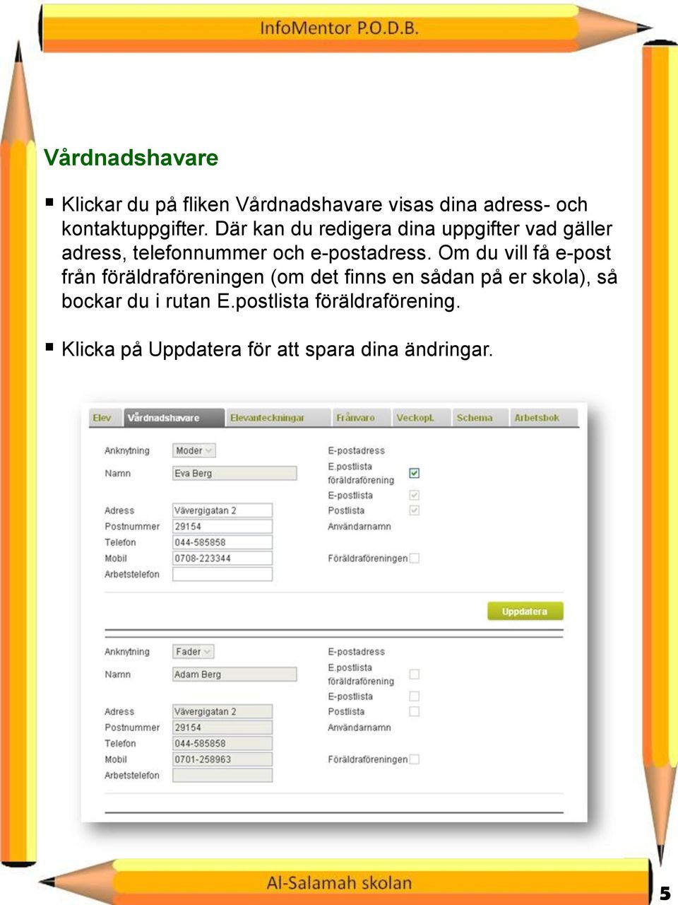 Där kan du redigera dina uppgifter vad gäller adress, telefonnummer och e-postadress.