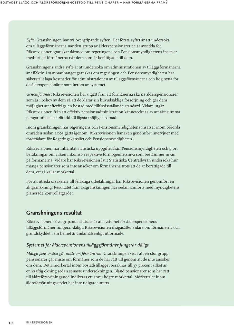 Riksrevisionen granskar därmed om regeringens och Pensionsmyndighetens insatser medfört att förmånerna når dem som är berättigade till dem.