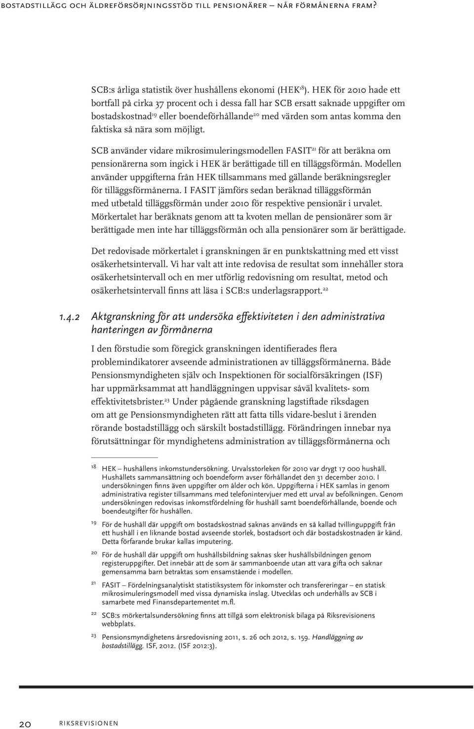 som möjligt. SCB använder vidare mikrosimuleringsmodellen FASIT 21 för att beräkna om pensionärerna som ingick i HEK är berättigade till en tilläggsförmån.