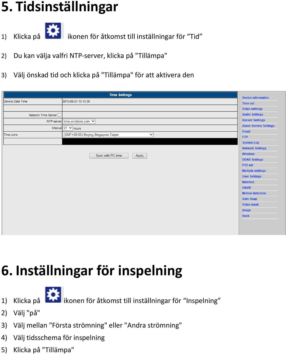 Inställningar för inspelning 1) Klicka på ikonen för åtkomst till inställningar för Inspelning 2) Välj