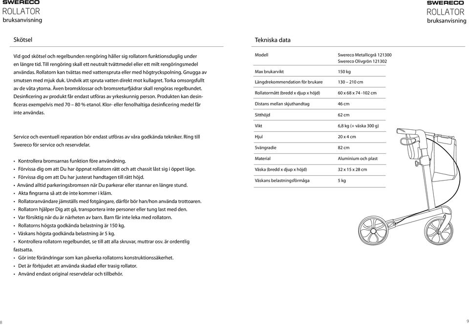 Även bromsklossar och bromsreturfjädrar skall rengöras regelbundet. Desinficering av produkt får endast utföras av yrkeskunnig person. Produkten kan desinficeras exempelvis med 70 80 % etanol.