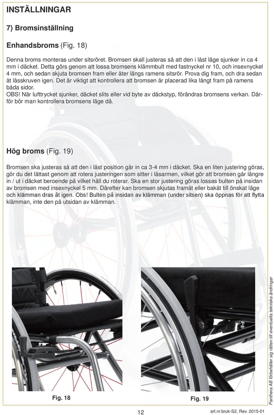 Prova dig fram, och dra sedan åt låsskruven igen. Det är viktigt att kontrollera att bromsen är placerad lika långt fram på ramens båda sidor. OBS!