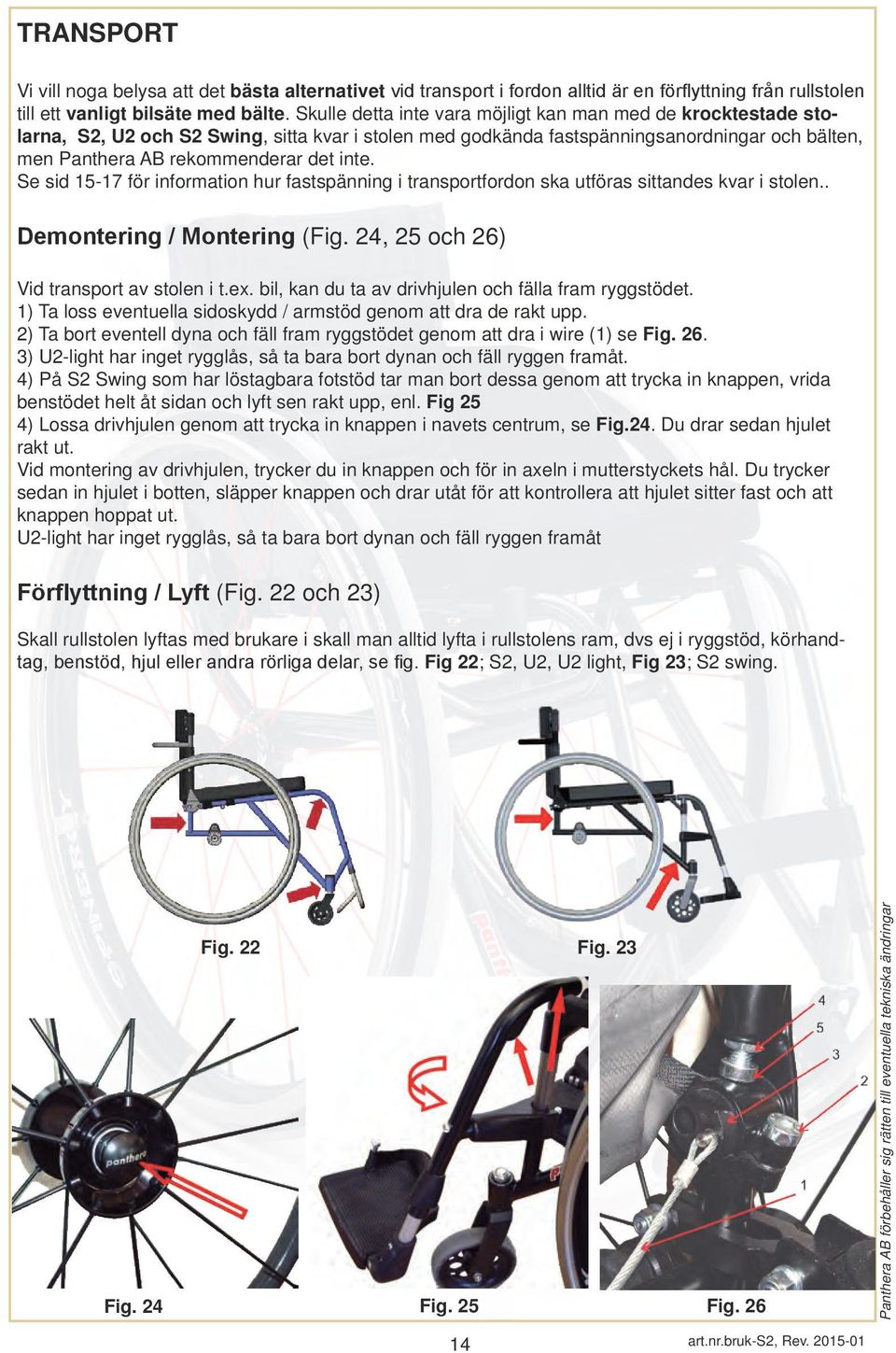 Se sid 15-17 för information hur fastspänning i transportfordon ska utföras sittandes kvar i stolen.. Demontering / Montering (Fig. 24, 25 och 26) Vid transport av stolen i t.ex.
