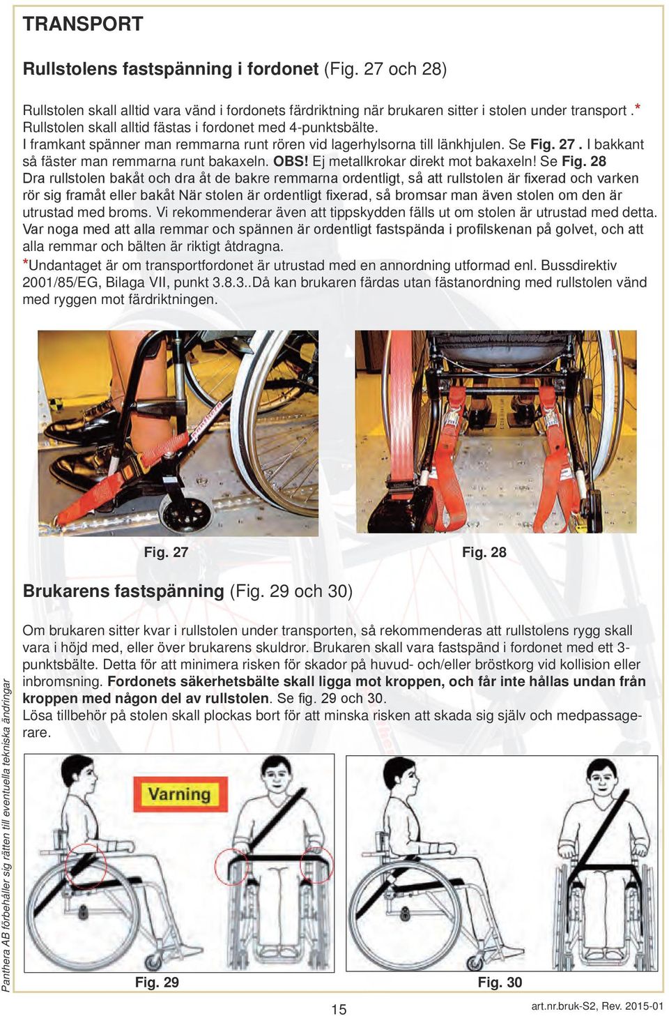 OBS! Ej metallkrokar direkt mot bakaxeln! Se Fig.