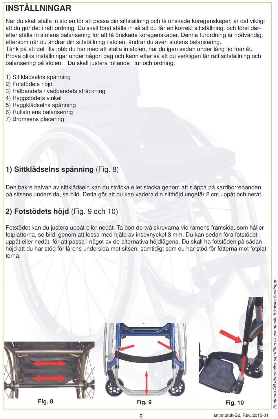 Denna turordning är nödvändig, eftersom när du ändrar din sittställning i stolen, ändrar du även stolens balansering.