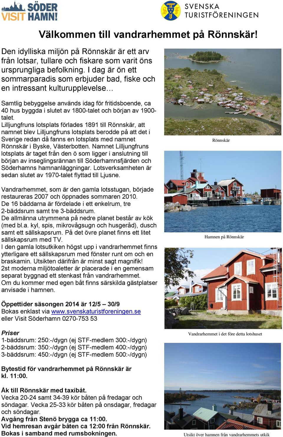 talet. Lilljungfruns lotsplats förlades 1891 till Rönnskär, att namnet blev Lilljungfruns lotsplats berodde på att det i Sverige redan då fanns en lotsplats med namnet Rönnskär i Byske, Västerbotten.