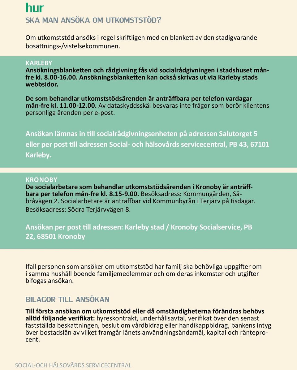 De som behandlar utkomststödsärenden är anträffbara per telefon vardagar mån-fre kl. 11.00-12.00. Av dataskyddsskäl besvaras inte frågor som berör klientens personliga ärenden per e-post.