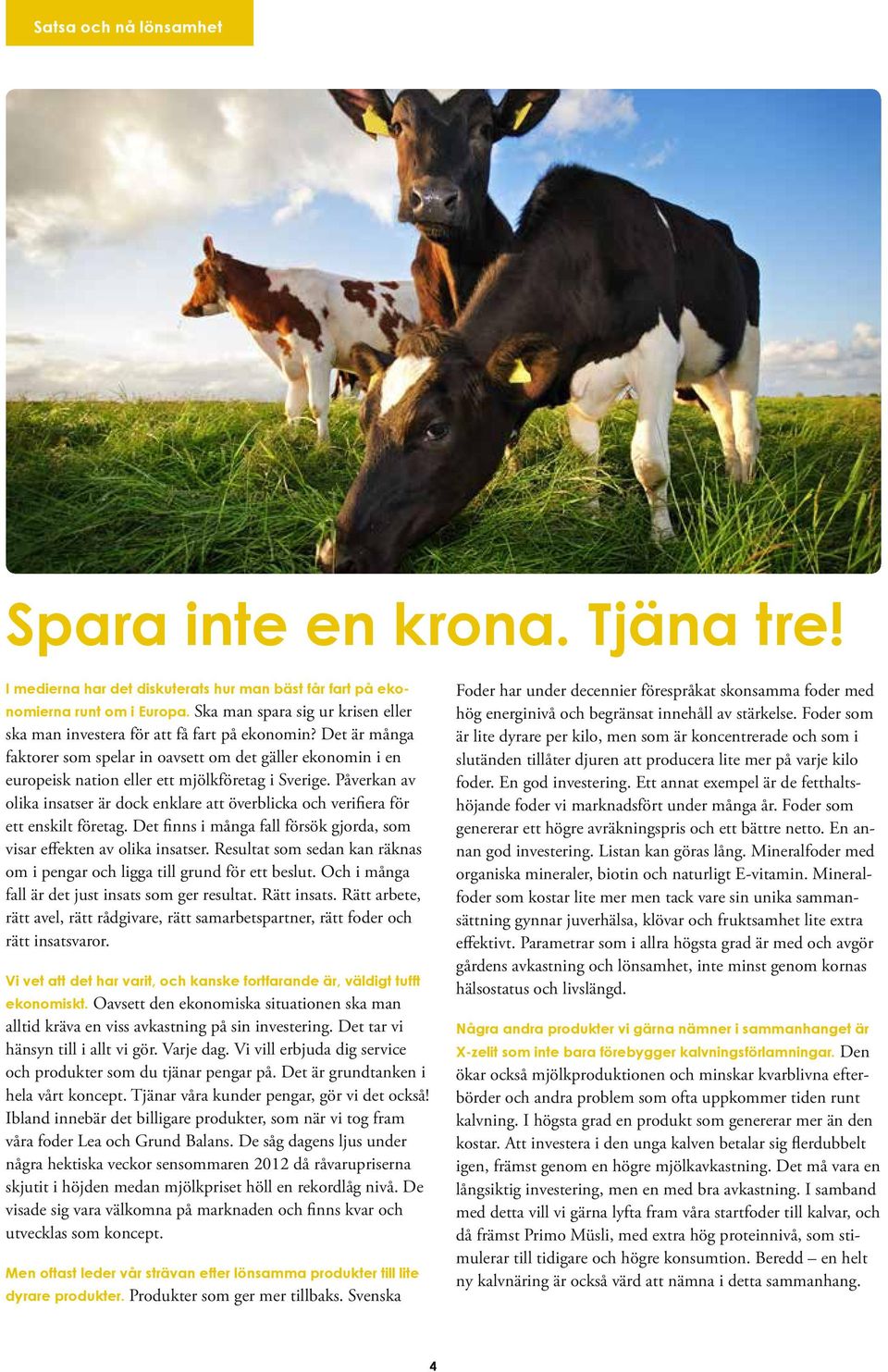 Det är många faktorer som spelar in oavsett om det gäller ekonomin i en europeisk nation eller ett mjölkföretag i Sverige.