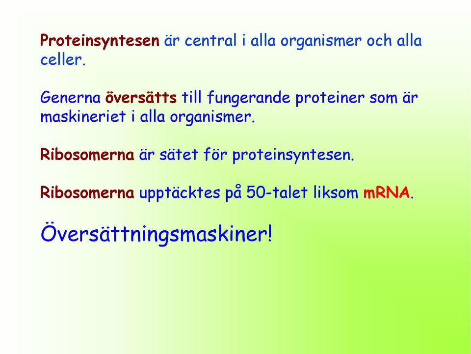 i alla organismer. Ribosomerna är sätet för proteinsyntesen.