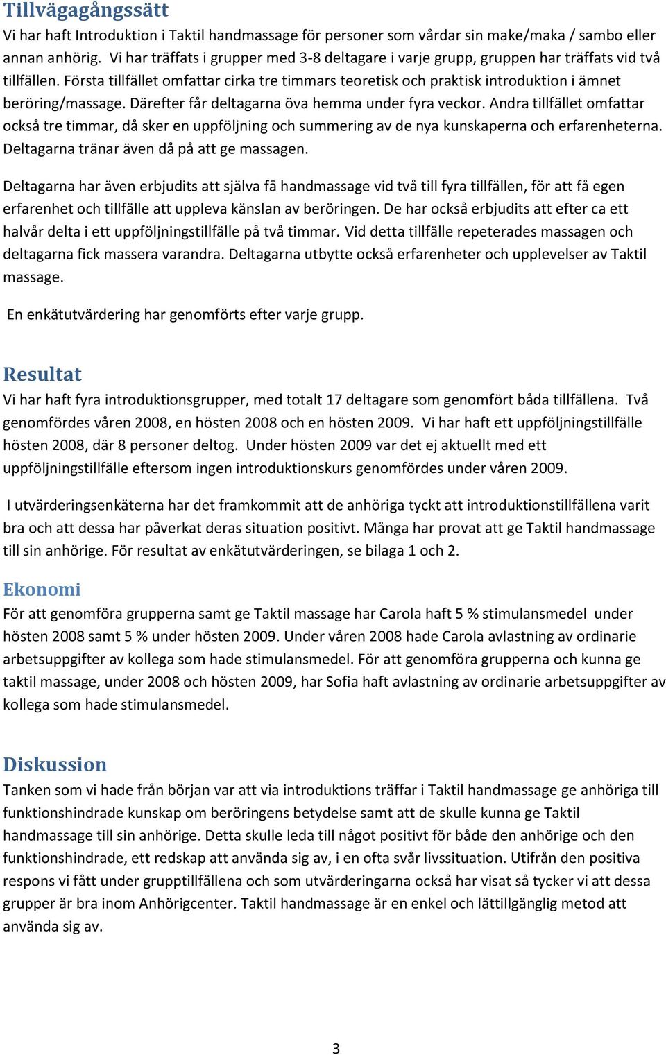 Första tillfället omfattar cirka tre timmars teoretisk och praktisk introduktion i ämnet beröring/massage. Därefter får deltagarna öva hemma under fyra veckor.
