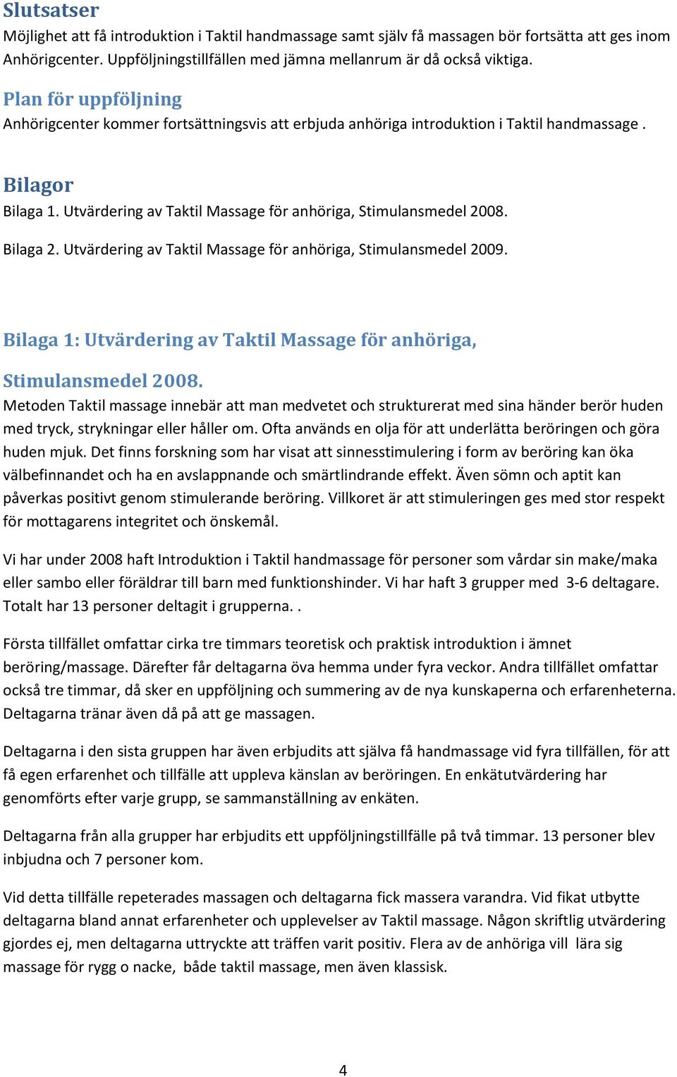 Bilaga 2. Utvärdering av Taktil Massage för anhöriga, Stimulansmedel 2009. Bilaga 1: Utvärdering av Taktil Massage för anhöriga, Stimulansmedel 2008.