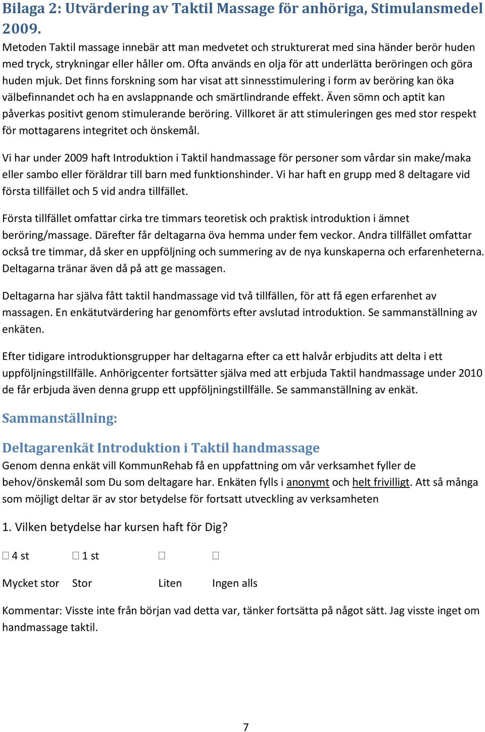 Ofta används en olja för att underlätta beröringen och göra huden mjuk.