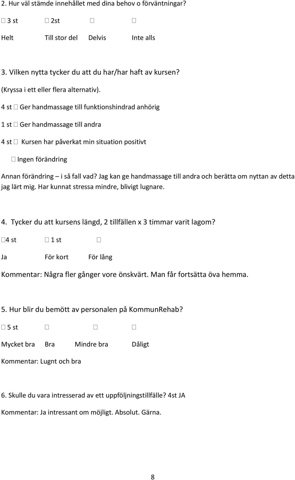 4 st Ger handmassage till funktionshindrad anhörig 1 st Ger handmassage till andra 4 st Kursen har påverkat min situation positivt Ingen förändring Annan förändring i så fall vad?