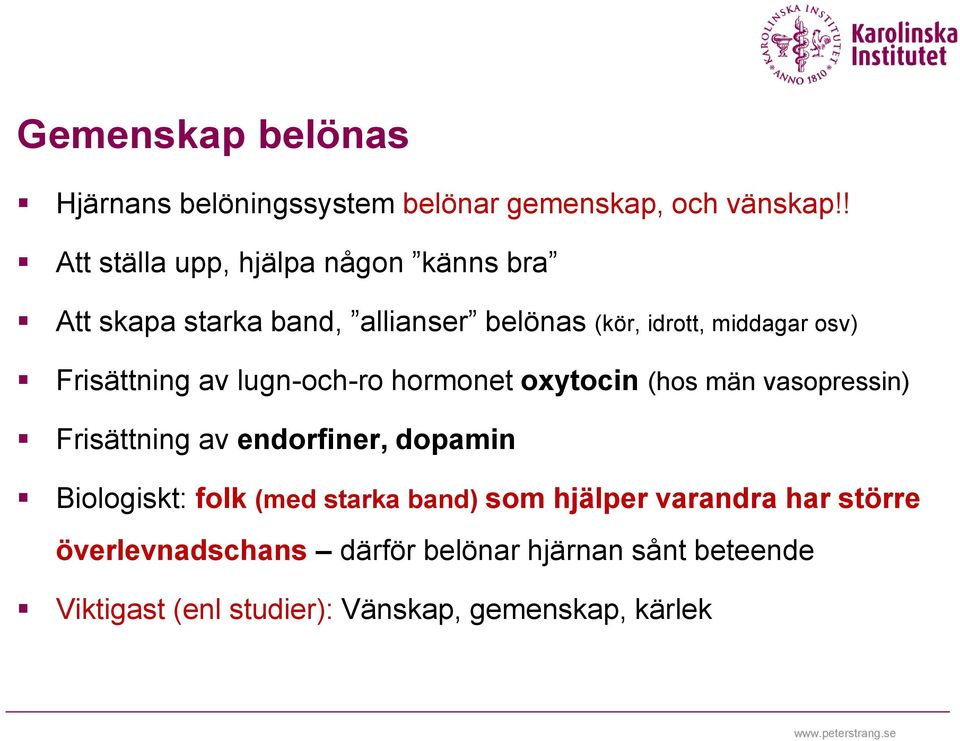 Frisättning av lugn-och-ro hormonet oxytocin (hos män vasopressin) Frisättning av endorfiner, dopamin Biologiskt: