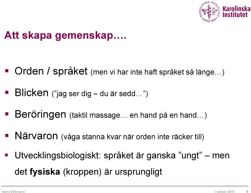 är sedd ) Beröringen (taktil massage en hand på en hand ) Närvaron (våga stanna