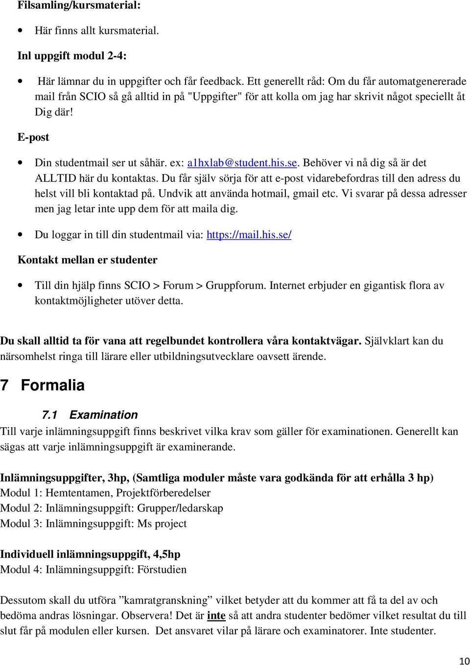 ex: a1hxlab@student.his.se. Behöver vi nå dig så är det ALLTID här du kontaktas. Du får själv sörja för att e-post vidarebefordras till den adress du helst vill bli kontaktad på.