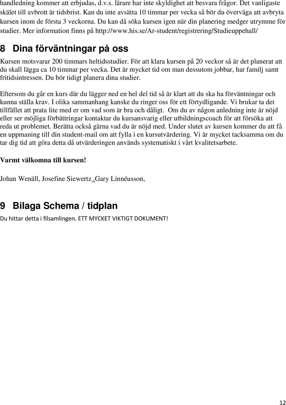 Mer information finns på http://www.his.se/ar-student/registrering/studieuppehall/ 8 Dina förväntningar på oss Kursen motsvarar 200 timmars heltidsstudier.