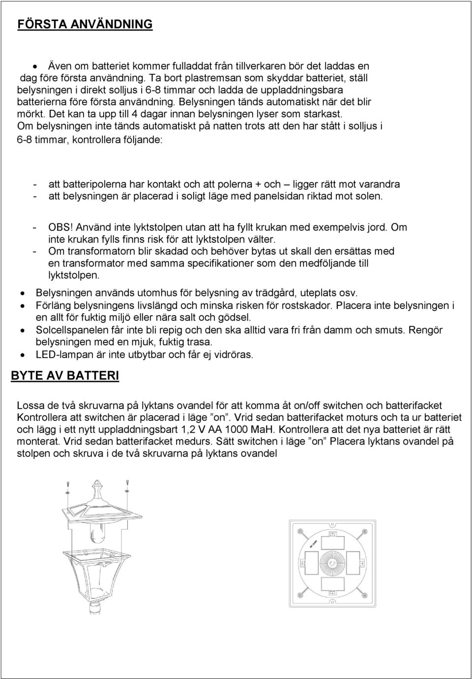 Belysningen tänds automatiskt när det blir mörkt. Det kan ta upp till 4 dagar innan belysningen lyser som starkast.