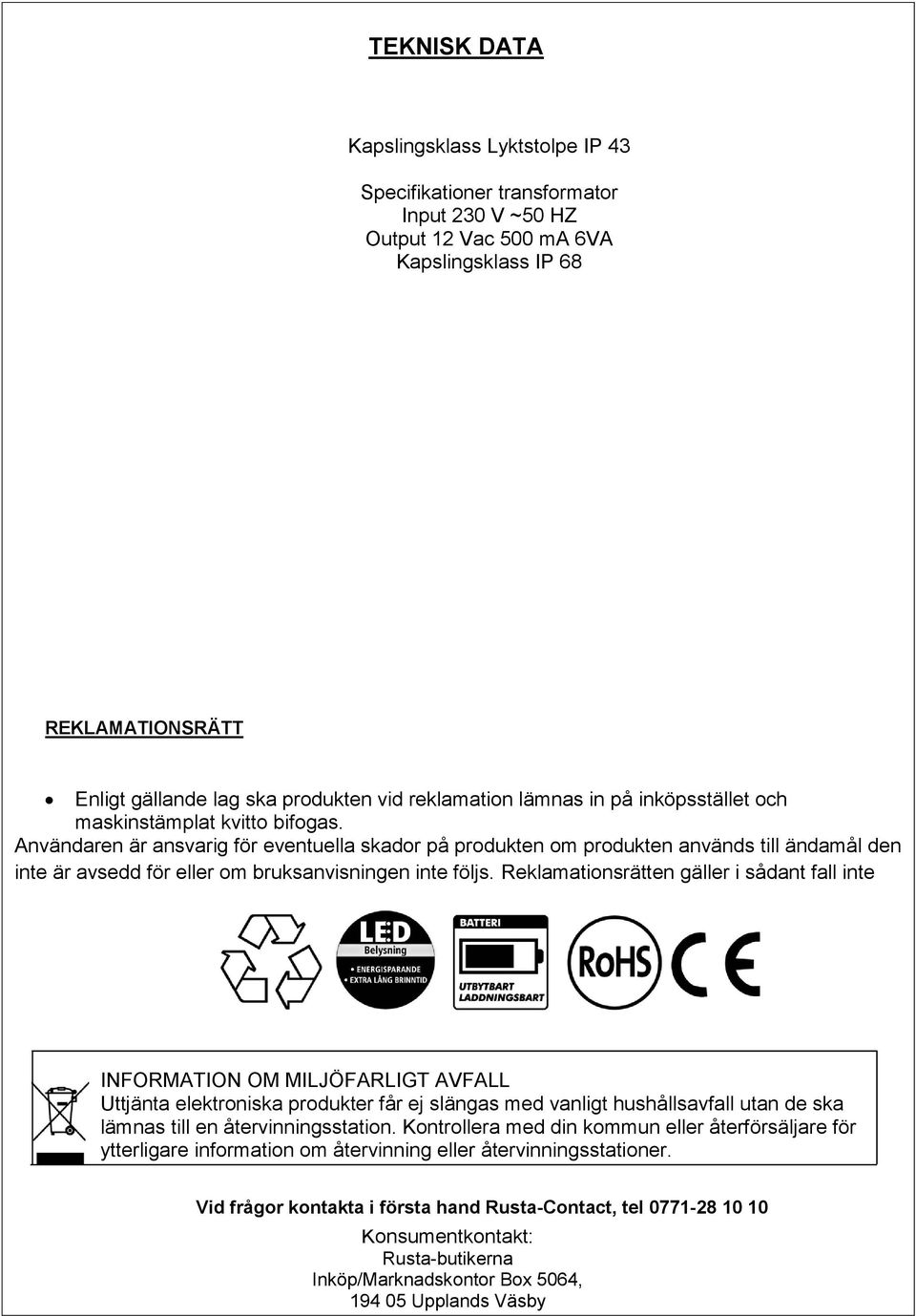 Användaren är ansvarig för eventuella skador på produkten om produkten används till ändamål den inte är avsedd för eller om bruksanvisningen inte följs.