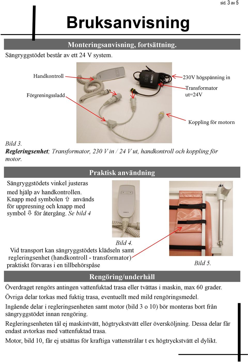 Knapp med symbolen används för uppresning och knapp med symbol Ø för återgång. Se bild 4 Bild 4.