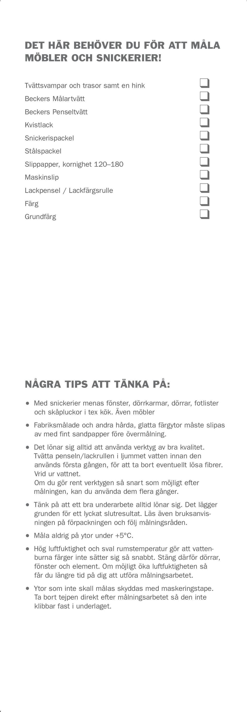 NÅGRA TIPS ATT TÄNKA PÅ: Med snickerier menas fönster, dörrkarmar, dörrar, fotlister och skåpluckor i tex kök.