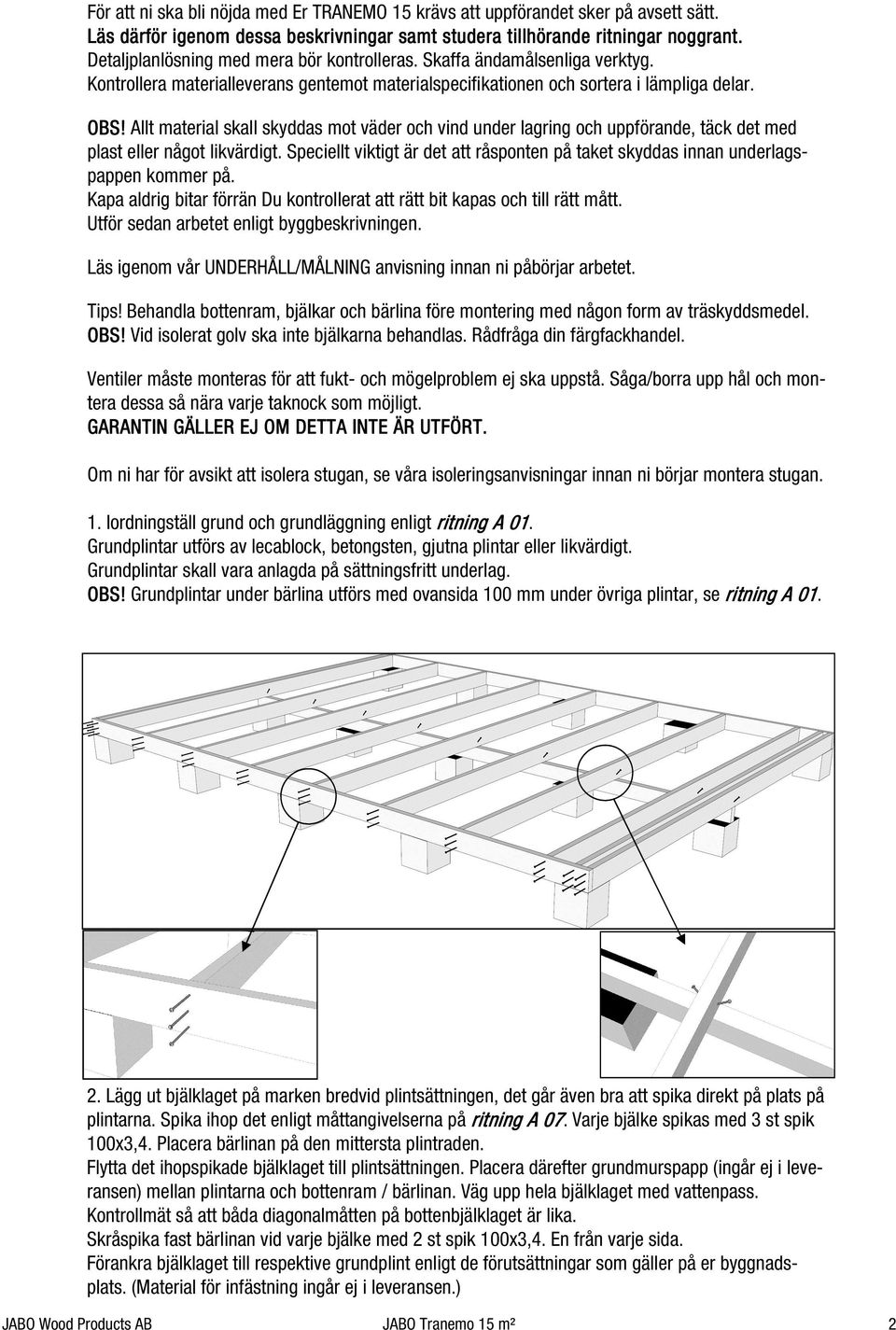 Allt material skall skyddas mot väder och vind under lagring och uppförande, täck det med plast eller något likvärdigt.