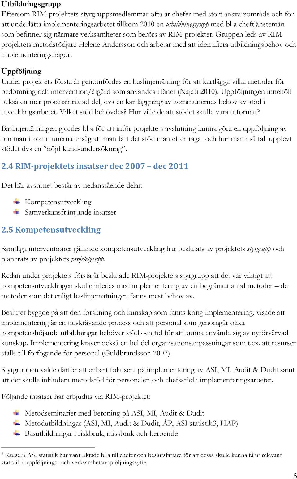 Gruppen leds av RIMprojektets metodstödjare Helene Andersson och arbetar med att identifiera utbildningsbehov och implementeringsfrågor.