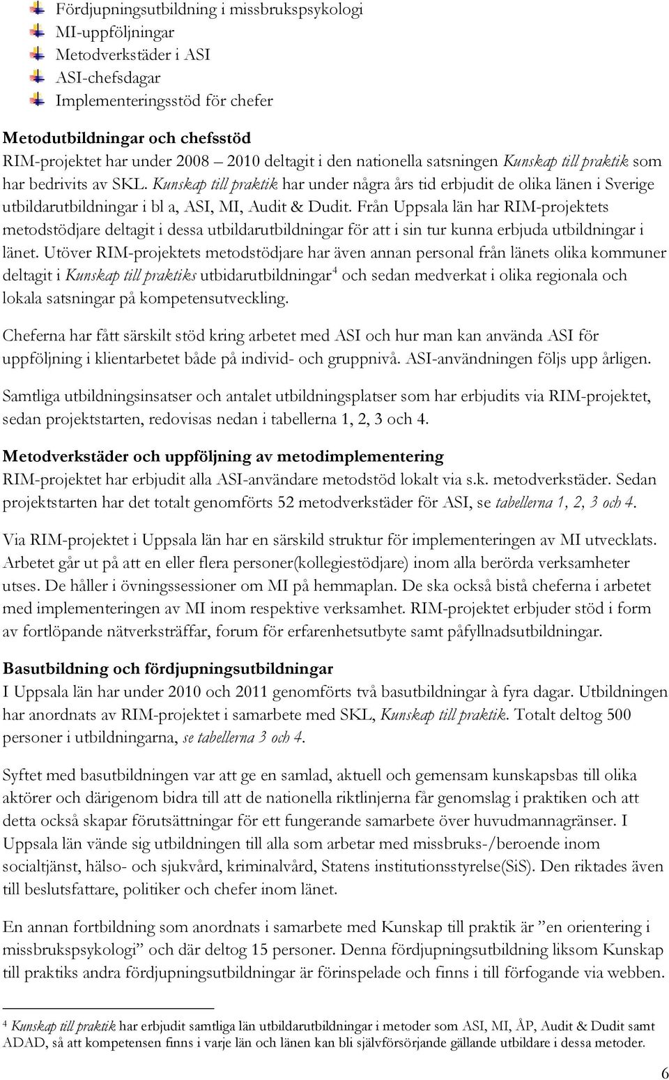 Kunskap till praktik har under några års tid erbjudit de olika länen i Sverige utbildarutbildningar i bl a, ASI, MI, Audit & Dudit.