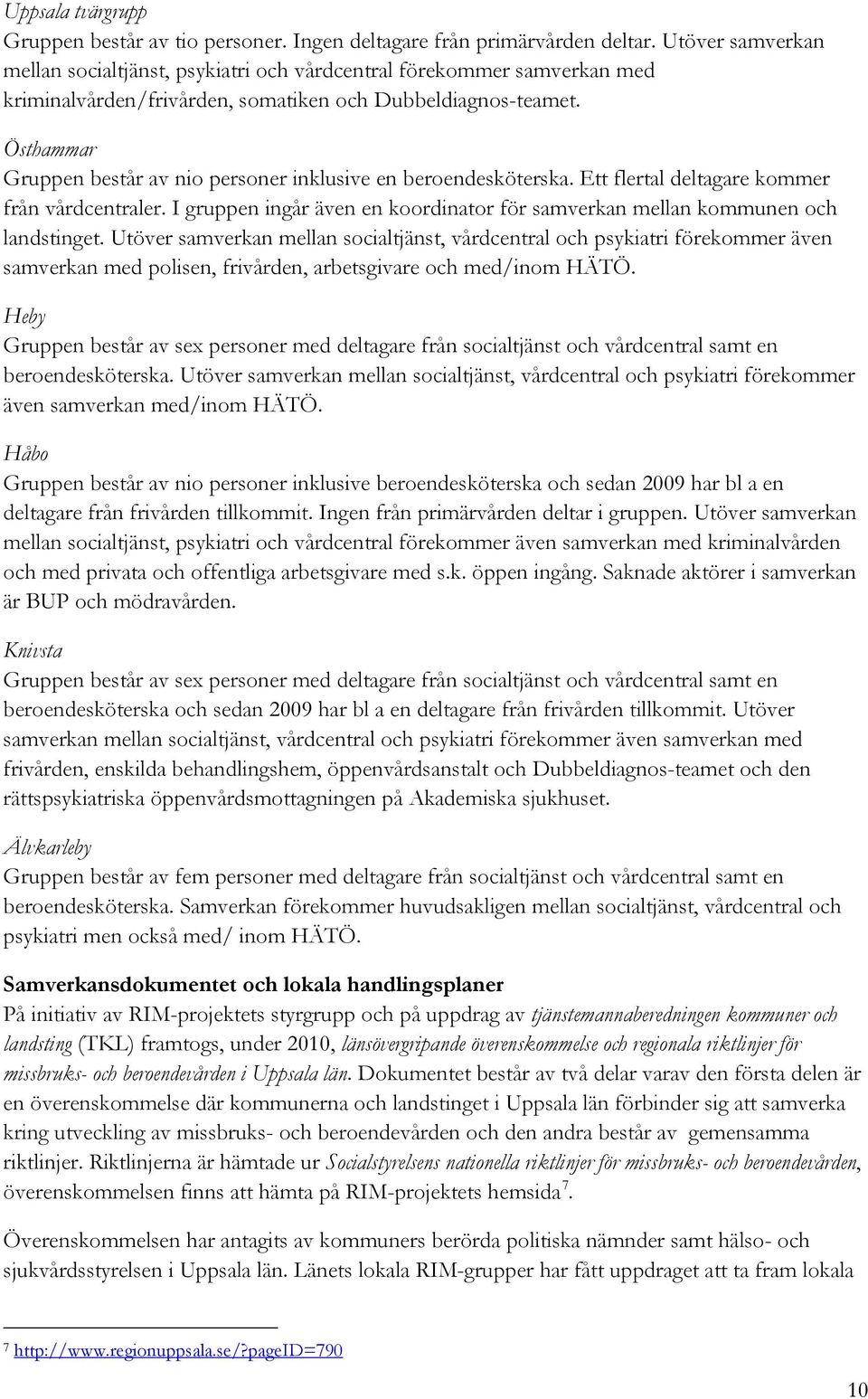 Östhammar Gruppen består av nio personer inklusive en beroendesköterska. Ett flertal deltagare kommer från vårdcentraler.