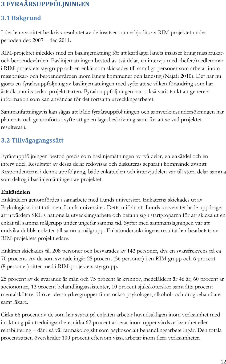 Baslinjemätningen bestod av två delar, en intervju med chefer/medlemmar i RIM-projektets styrgrupp och en enkät som skickades till samtliga personer som arbetar inom missbrukar- och beroendevården