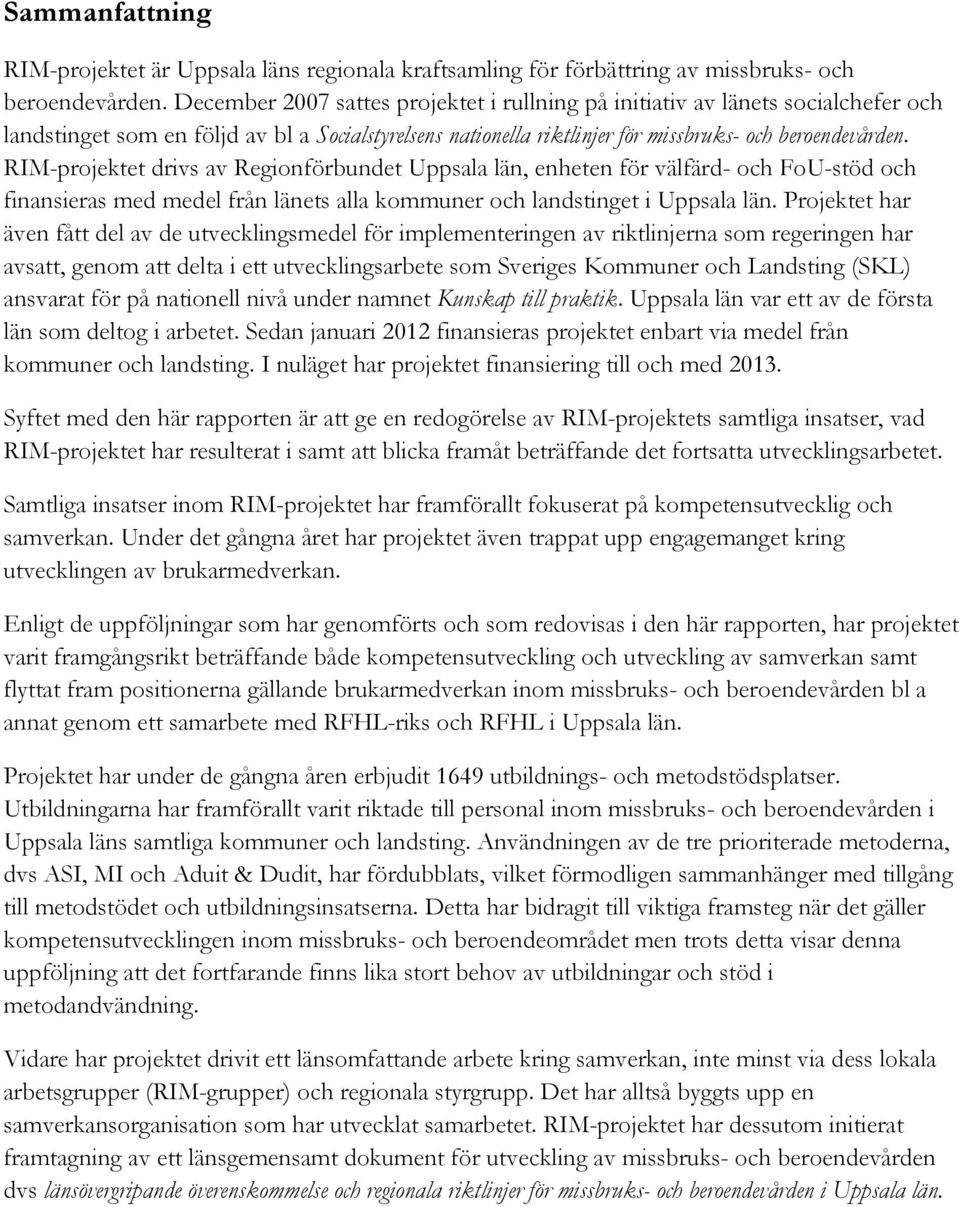 RIM-projektet drivs av Regionförbundet Uppsala län, enheten för välfärd- och FoU-stöd och finansieras med medel från länets alla kommuner och landstinget i Uppsala län.