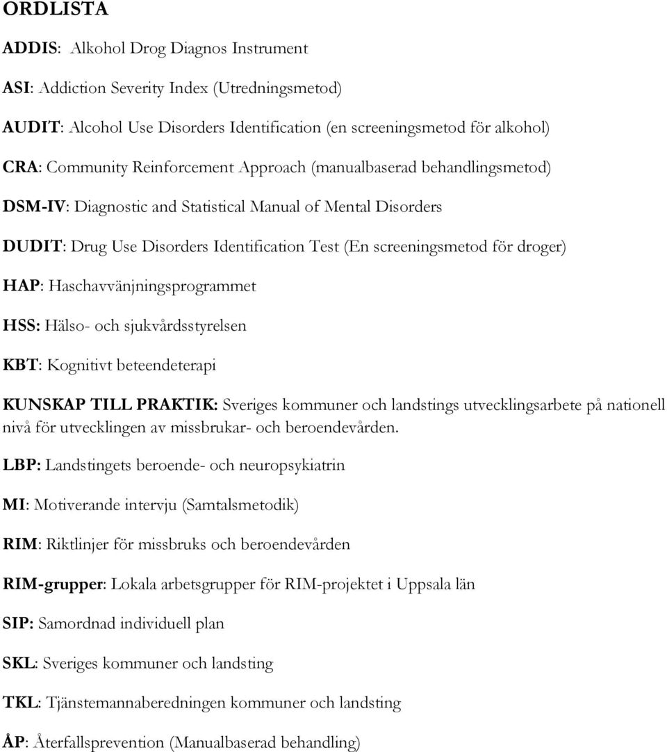 HAP: Haschavvänjningsprogrammet HSS: Hälso- och sjukvårdsstyrelsen KBT: Kognitivt beteendeterapi KUNSKAP TILL PRAKTIK: Sveriges kommuner och landstings utvecklingsarbete på nationell nivå för