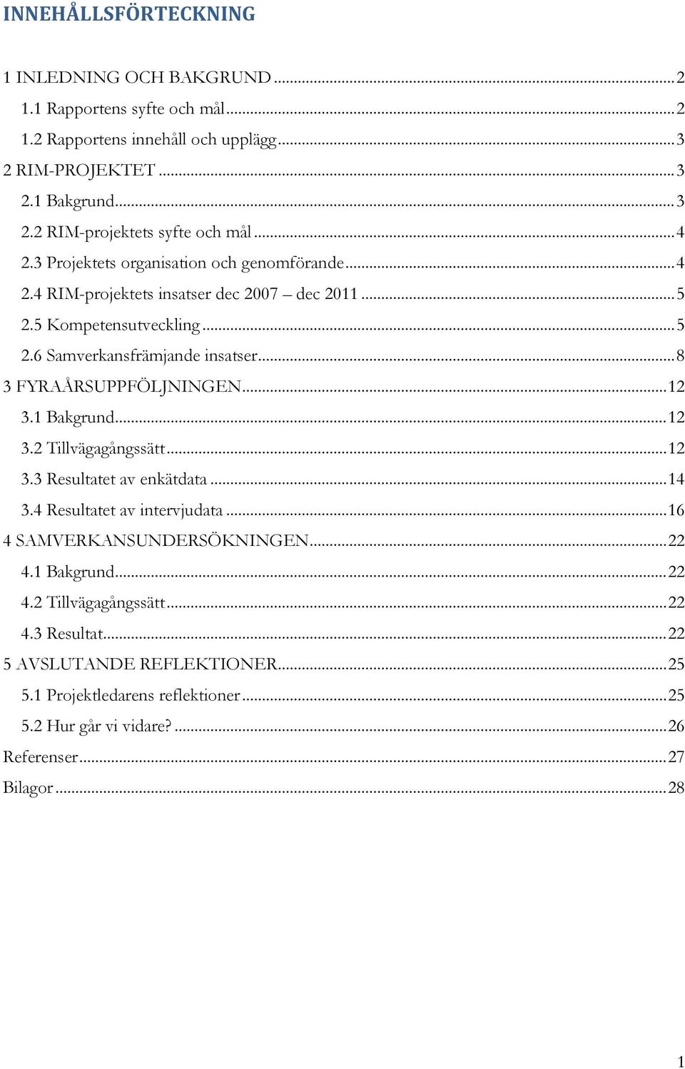 .. 8 3 FYRAÅRSUPPFÖLJNINGEN... 12 3.1 Bakgrund... 12 3.2 Tillvägagångssätt... 12 3.3 Resultatet av enkätdata... 14 3.4 Resultatet av intervjudata... 16 4 SAMVERKANSUNDERSÖKNINGEN... 22 4.