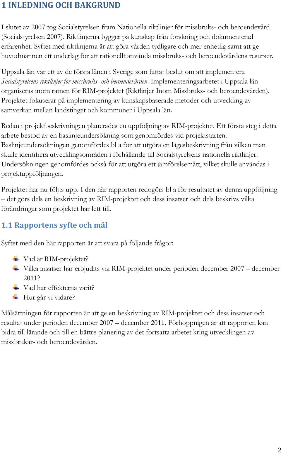 Syftet med riktlinjerna är att göra vården tydligare och mer enhetlig samt att ge huvudmännen ett underlag för att rationellt använda missbruks- och beroendevårdens resurser.